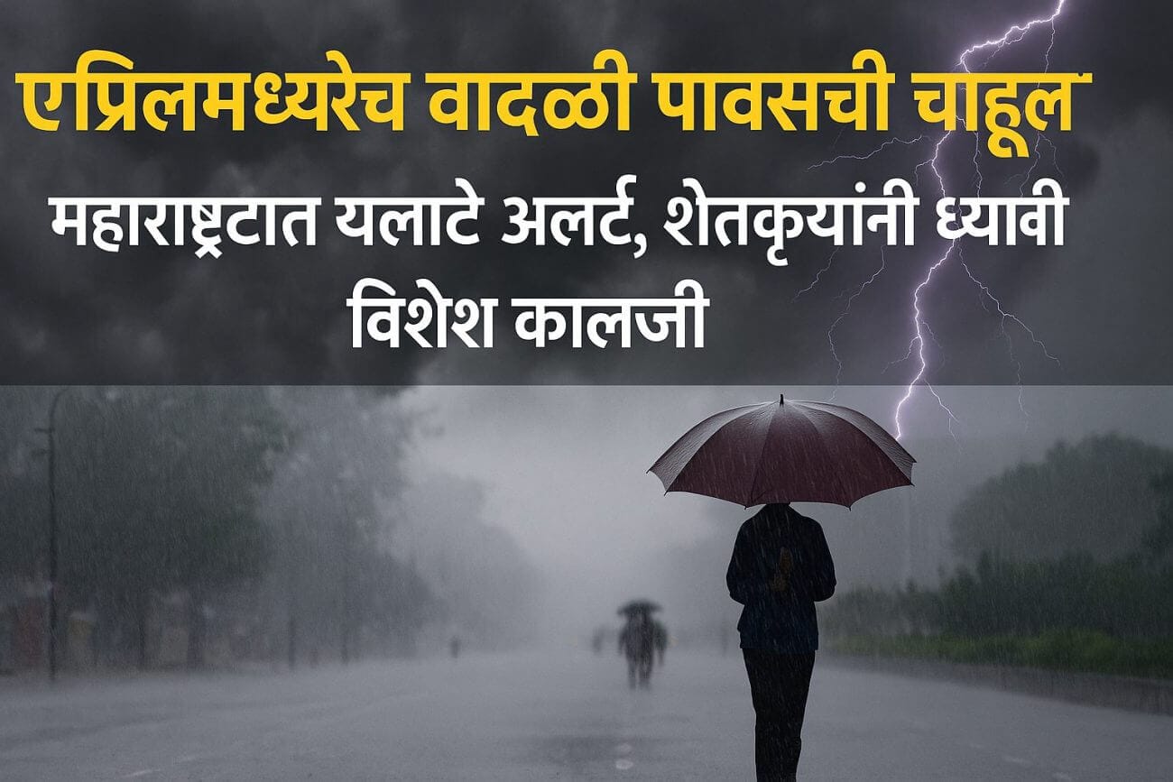 एप्रिलमध्येच वादळी पावसाची चाहूल! महाराष्ट्रात यलो अलर्ट, शेतकऱ्यांनी घ्यावी विशेष काळजी
