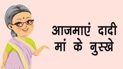 दादी मां के 12 रामबाण नुस्खें जो कर देंगे आपकी हर समस्या को दूर, जानें