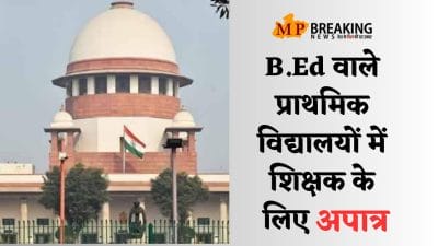 बड़ी खबर : सुप्रीम कोर्ट का बड़ा फैसला, B.Ed वाले प्राथमिक विद्यालयों में शिक्षक के लिए अपात्र